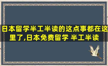 日本留学半工半读的这点事都在这里了,日本免费留学 半工半读 安排就业